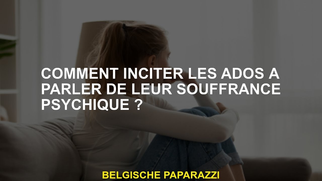 Comment inciter les ados à parler de leur souffrance psychique ?