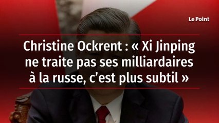 Christine Ockrent : « Xi Jinping ne traite pas ses milliardaires à la russe, c’est plus subtil »