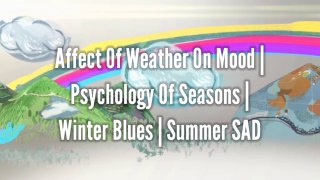 Affect Of Weather On Mood | Psychology Of Seasons | Winter Blues | Summer SAD