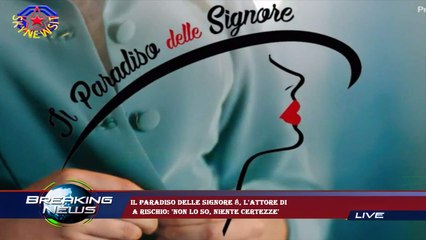 Il Paradiso delle signore 8, l'attore di  a rischio: 'Non lo so, niente certezze'