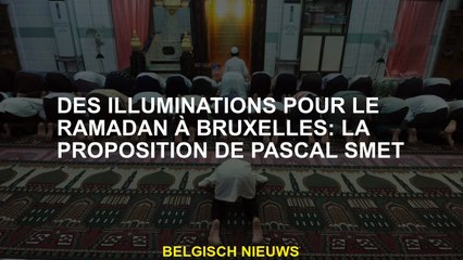 Des illuminations pour le Ramadan à Bruxelles: la proposition de Pascal Smet
