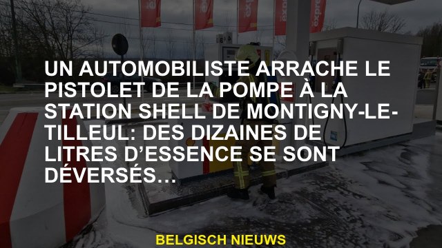 Un automobiliste arrache le pistolet de la pompe à la station Shell de Montigny-le-Tilleul: des diza