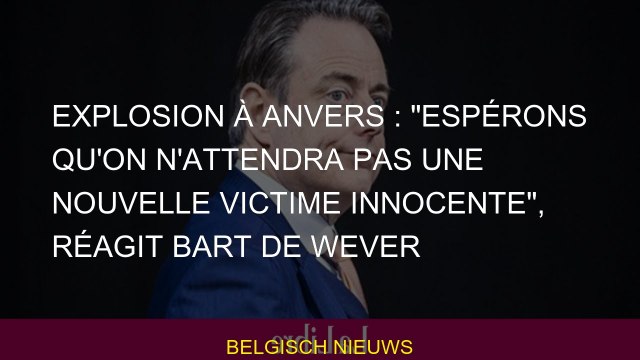Explosion à Anvers : Espérons qu'on n'attendra pas une nouvelle victime innocente , réagit Bart De