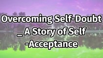 Overcoming Self-Doubt_ A Story of Self-Acceptance