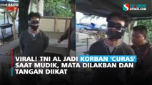 Viral! TNI AL Jadi Korban 'Curas' Saat Mudik, Mata Dilakban dan Tangan Diikat