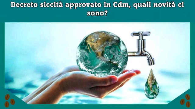 Decreto siccità approvato in Cdm, quali novità ci sono