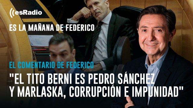 El Comentario de Federico: El Tito Berni es Pedro Sánchez y Marlaska, corrupción e impunidad