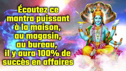Écoutez ce mantra puissant à la maison, au magasin, au bureau, il y aura 100% de succès en affaires