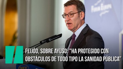 Feijóo, sobre Ayuso: "Ha protegido con obstáculos de todo tipo la sanidad pública"