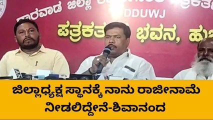 ಧಾರವಾಡ: ಕಾಂಗ್ರೆಸ್ ಜಿಲ್ಲಾಧ್ಯಕ್ಷ ಸ್ಥಾನಕ್ಕೆ ರಾಜೀನಾಮೆ ನೀಡಲಿದ್ದೇನೆ-ಶಿವಾನಂದ