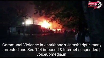 #Communal #Violence in #Jharkhand’s #Jamshedpur, many arrested and Sec 144 imposed & Internet suspended |#Voiceupmedia