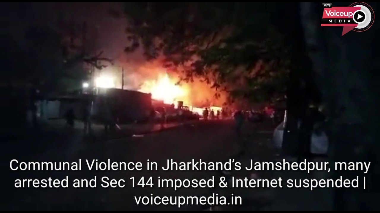 #Communal #Violence in #Jharkhand’s #Jamshedpur, many arrested and Sec 144 imposed & Internet suspended |#Voiceupmedia