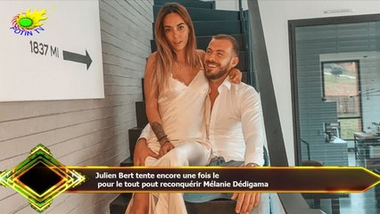 Julien Bert tente encore une fois le  pour le tout pout reconquérir Mélanie Dédigama