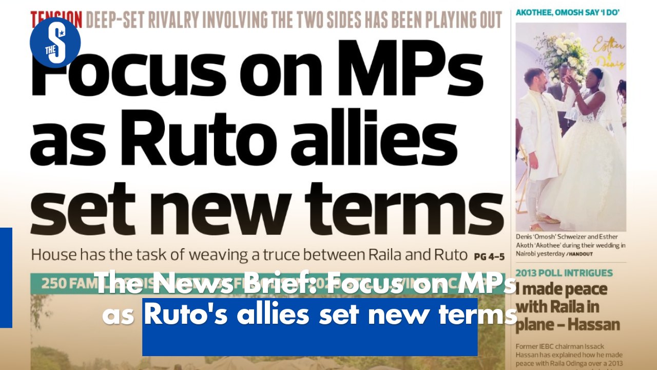 The News Brief: Focus on MPs  as Ruto's allies set new terms