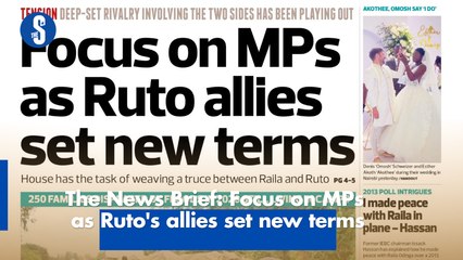 The News Brief: Focus on MPs  as Ruto's allies set new terms