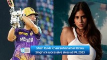 Shah Rukh Khan Suhana hail Rinku Singhs 5 successive sixes at IPL 2023