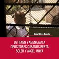 DETIENEN Y AMENAZAN A OPOSITORES CUBANOS BERTA SOLER Y ÁNGEL MOYA