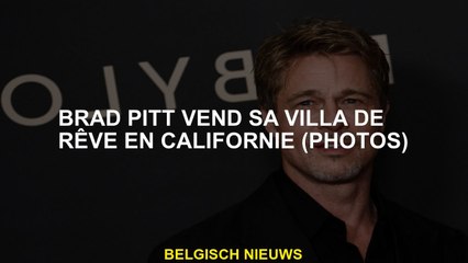 Brad Pitt vend sa villa de rêve en Californie (PHOTOS)