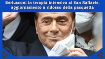 Berlusconi in terapia intensiva al San Raffaele, aggiornamento a ridosso della pasquetta