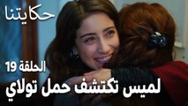 مسلسل حكايتنا الحلقة 19 - لميس تكتشف حمل تولاي