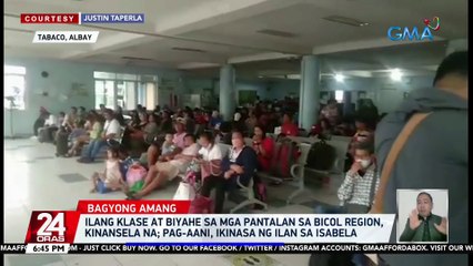 Ilang klase at biyahe sa mga pantalan sa Bicol Region, kinansela na; pag-aani, ikinasa ng ilan sa Isabela | 24 Oras