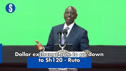 Dollar exchange rate to go down to Sh120 - Ruto