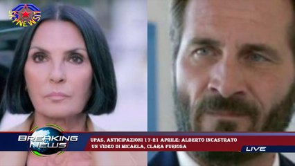 Upas, anticipazioni 17-21 aprile: Alberto incastrato  un video di Micaela, Clara furiosa