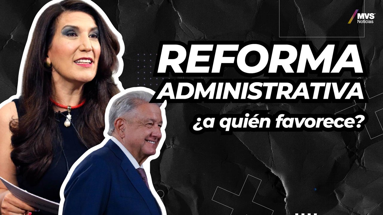 ¿Qué engloba la Reforma administrativa de AMLO?