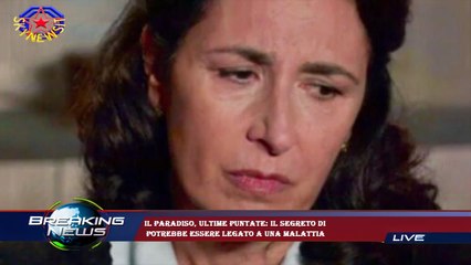 Il Paradiso, ultime puntate: il segreto di  potrebbe essere legato a una malattia