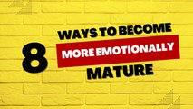 8 Ways to Become More Emotionally Mature