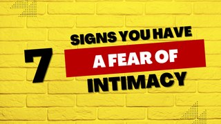 7 Signs You Have A Fear of Intimacy