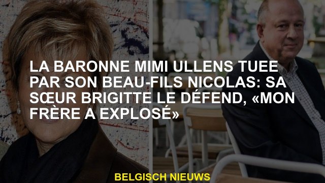 La baronne Mimi Ullens tuée par son beau-fils Nicolas: sa sœur Brigitte le défend, «mon frère a expl