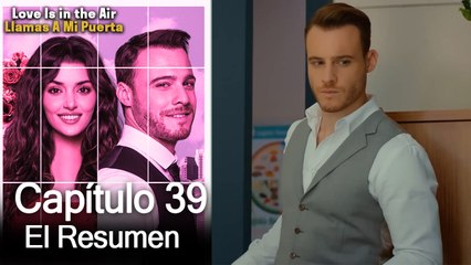 Love is in the Air / Llamas A Mi Puerta - Capitulo 39 (Resumen Del Capítulo)