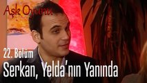 Serkan Yelda'nın yanında - Aşk Oyunu 22. Bölüm