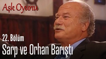 Sarp ve Orhan barıştı - Aşk Oyunu 22. Bölüm