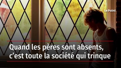 Quand les pères sont absents, c’est toute la société qui trinque