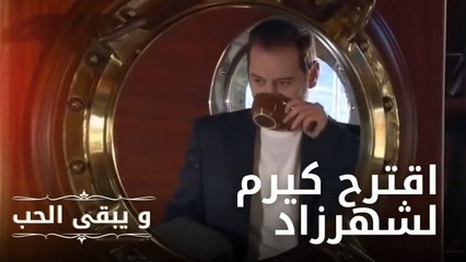 اقترح كيرم لشهرزاد | مسلسل و يبقى الحب  - الحلقة 9