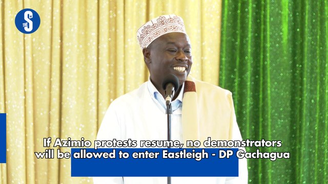 If Azimio protests resume, no demonstrators will be allowed to enter Eastleigh - DP Gachagua