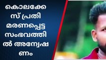 കൊലക്കേസ് പ്രതി മരണപ്പെട്ട സംഭവം; അന്വേഷണം ഊർജിതമാക്കി