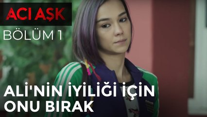 Acı Aşk - Ali'nin İyiliği İçin Onu Bırak Acı Aşk 1. Bölüm