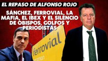 Alfonso Rojo: “Sánchez, Ferrovial, la Mafia, el IBEX y el silencio de obispos, golfos y periodistas”