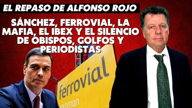 Alfonso Rojo: “Sánchez, Ferrovial, la Mafia, el IBEX y el silencio de obispos, golfos y periodistas”