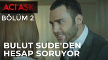 Acı Aşk - Bulut Sude'den Hesap Soruyor - Acı Aşk 2. Bölüm