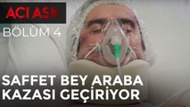 Acı Aşk - Saffet Bey Araba Kazası Geçiriyor - 4. Bölüm