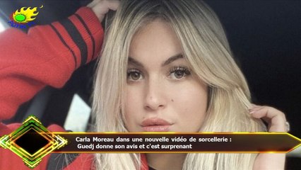 Carla Moreau dans une nouvelle vidéo de sorcellerie :  Guedj donne son avis et c'est surprenant
