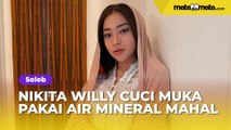 Nikita Willy Cuci Muka Pakai Air Mineral Mahal: Pantesan Mukanya Mulus