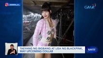 Taeyang ng BigBang at Lisa ng Blackpink, may upcoming collab | Saksi