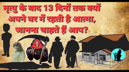 मृत्यु के बाद 13 दिनों तक क्यों अपने घर में रहती है आत्मा, जानना चाहते हैं आप?