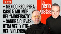 #EnVivo | #LosPeriodistas | México recupera casi 5 mil MDP del “Moreirazo” | Sandra Cuevas, otra vez
