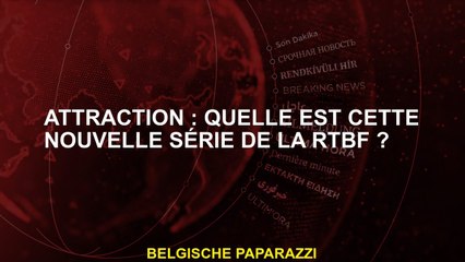 Attraction : quelle est cette nouvelle série de la RTBF ?